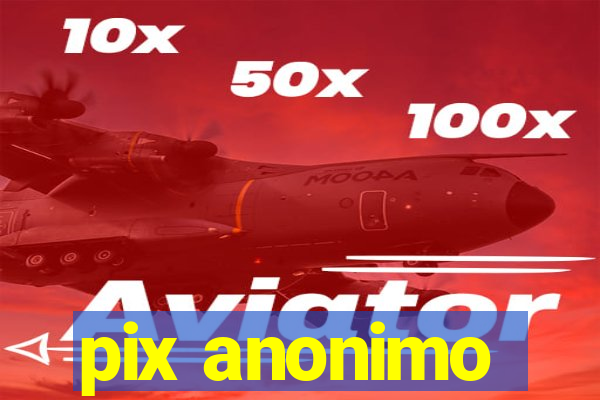 pix anonimo